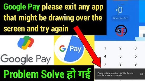 Google Pay please exit any app that might be drawing over the screen and try again | Google Pay