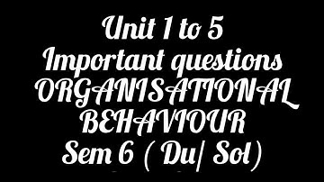 IMPORTANT QUESTIONS OF Organisational Behaviour Sem 6 ( Du/ Sol) Bcom ( P)