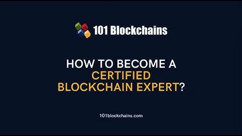 How to Become A Certified Blockchain Expert - 101 Blockchains