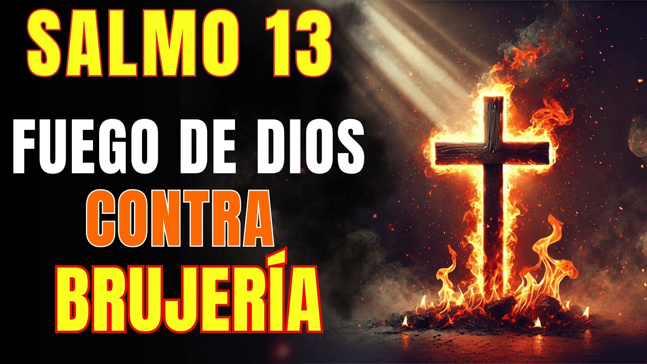 SALMO 13: Fuego de Dios Contra Toda Brujería y Maldición