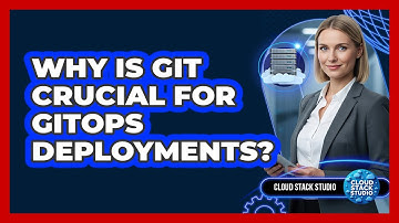 Why Is Git Crucial For GitOps Deployments? - Cloud Stack Studio