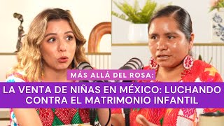 Más allá del rosaLa venta de niñas en México:Luchando contra el matrimonio infantil con Elvira Gcía