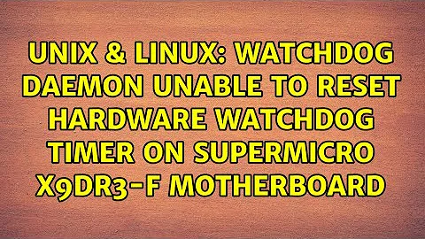 watchdog daemon unable to reset hardware watchdog timer on Supermicro X9DR3-F motherboard