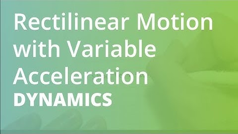Rectilinear Motion with Variable Acceleration | Dynamics