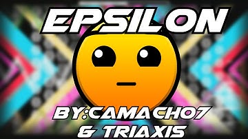 Triaxis Comeback? Geometry dash | Epsilon By:Camacho7 & Triaxis