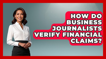 How Do Business Journalists Verify Financial Claims? - Journalism Explained