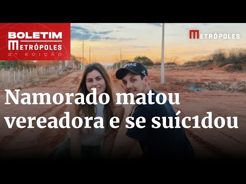 Perícia conclui que namorado mat0u vereadora e se su1cid0u | Boletim Metrópoles 2º