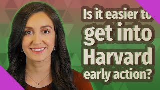 Is it easier to get into Harvard early action?