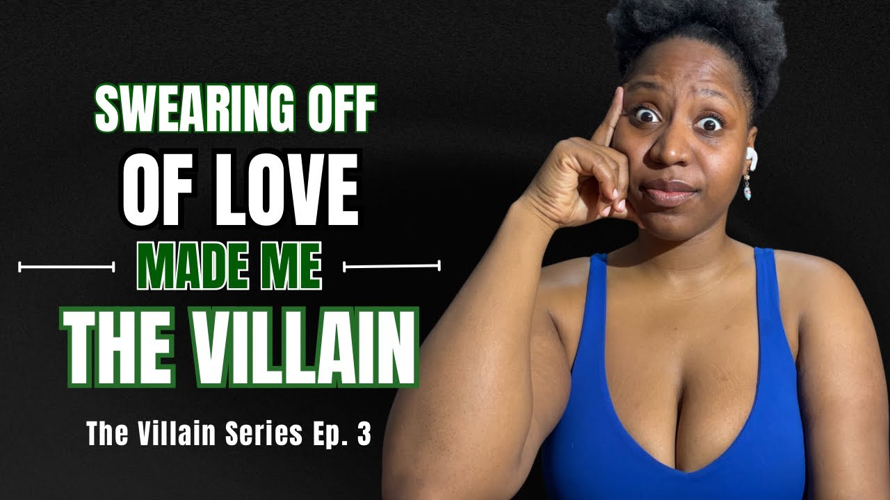 Swearing Off Of Love Made Me A Villain