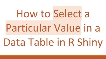 How to Select a Particular Value in a Data Table in R Shiny