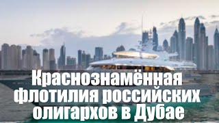 Краснознамённая Флотилия Российских Олигархов В Дубае