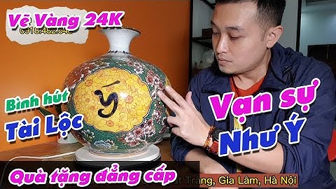 Cận cảnh bình hút tài lộc Vạn Sự Như Ý - Quà tặng tân gia, khai trường đẳng cấp. Sứ Vẽ Vàng Cao Cấp