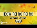 G2B Boys - Ikaw Na Na Na Na Acoustic Version (Official Lyric Video)