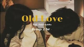 Old Love - Yuji / Putri Dahlia  [Loop 2 hour]