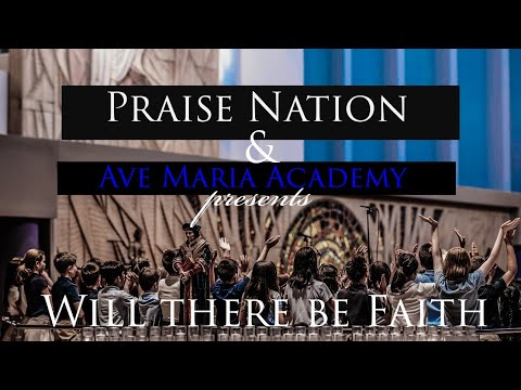 Will there be Faith ( Praise Nation & Ave Maria Academy )