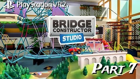 Bridge Constructor Studio Part 7 on PS VR2