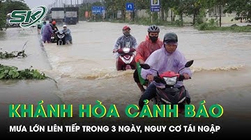 Khánh Hòa cảnh báo khẩn mưa lớn trong 3 ngày liên tiếp, nguy cơ tái ngập cao