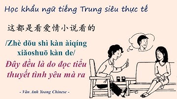 Học khẩu ngữ tiếng Trung siêu thực tế #7 这都是看爱情小说看的 Đây đều là do đọc tiểu thuyết tình yêu mà ra