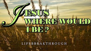 Jesus, Where Would I Be Without You / Country Gospel Album by Lifebreakthrough Music