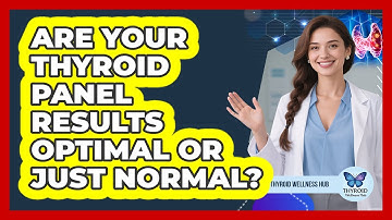 Are Your Thyroid Panel Results Optimal Or Just Normal? - Thyroid Wellness Hub