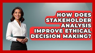 How Does Stakeholder Analysis Improve Ethical Decision Making? - Modern Manager Toolbox