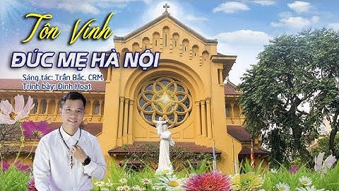 Tôn Vinh Đức Mẹ Hà Nội || Sáng tác: Trần Bắc, CRM ||Trình bày: Đình Hoạt