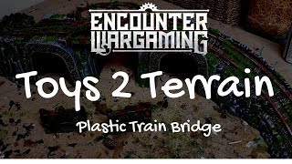 Toys 2 Terrain Tutorial Ep. 1 - Plastic Train Bridge - 40k Terrain Update