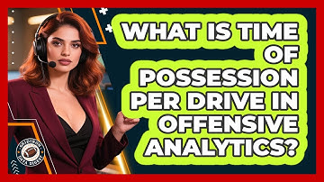 What Is Time Of Possession Per Drive In Offensive Analytics? - Gridiron Data Digest