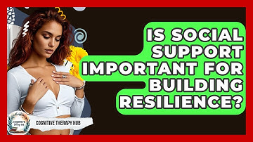 Is Social Support Important For Building Resilience? - Cognitive Therapy Hub