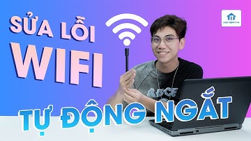 Cách sửa lỗi laptop đang dùng tự ngắt wifi, mất wifi liên tục hiệu quả hàng đầu