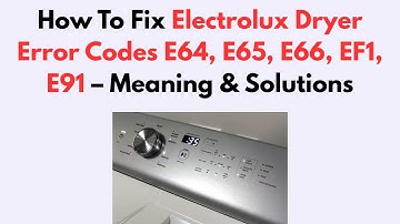 How To Fix Electrolux Dryer Error Codes E64, E65, E66, EF1, E91 – Meaning & Solutions