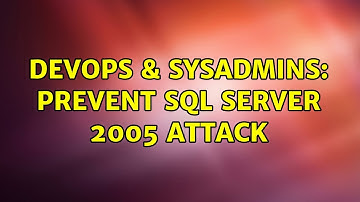 DevOps & SysAdmins: PREVENT SQL SERVER 2005 ATTACK (3 Solutions!!)