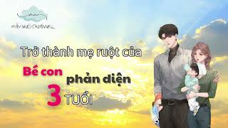 Phần 1: Trở thành mẹ ruột của bé con phản diện 3 tuổi (C1-C5)