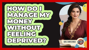 How Do I Manage My Money Without Feeling Deprived? - Gen Z Unfiltered