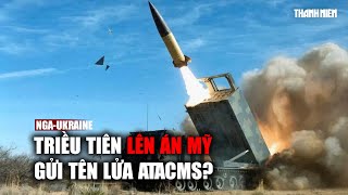 Vì sao Triều Tiên lên án Mỹ gửi tên lửa ATACMS cho Ukraine?