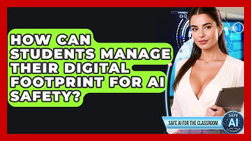 How Can Students Manage Their Digital Footprint For AI Safety? - Safe AI for The Classroom