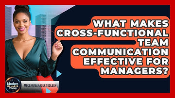 What Makes Cross-functional Team Communication Effective For Managers? - Modern Manager Toolbox