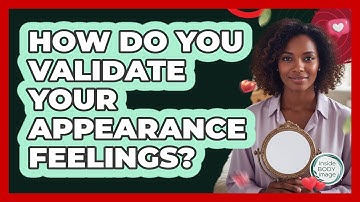 How Do You Validate Your Appearance Feelings?