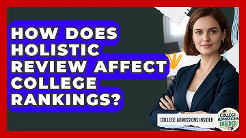 How Does Holistic Review Affect College Rankings? - College Admissions Insider