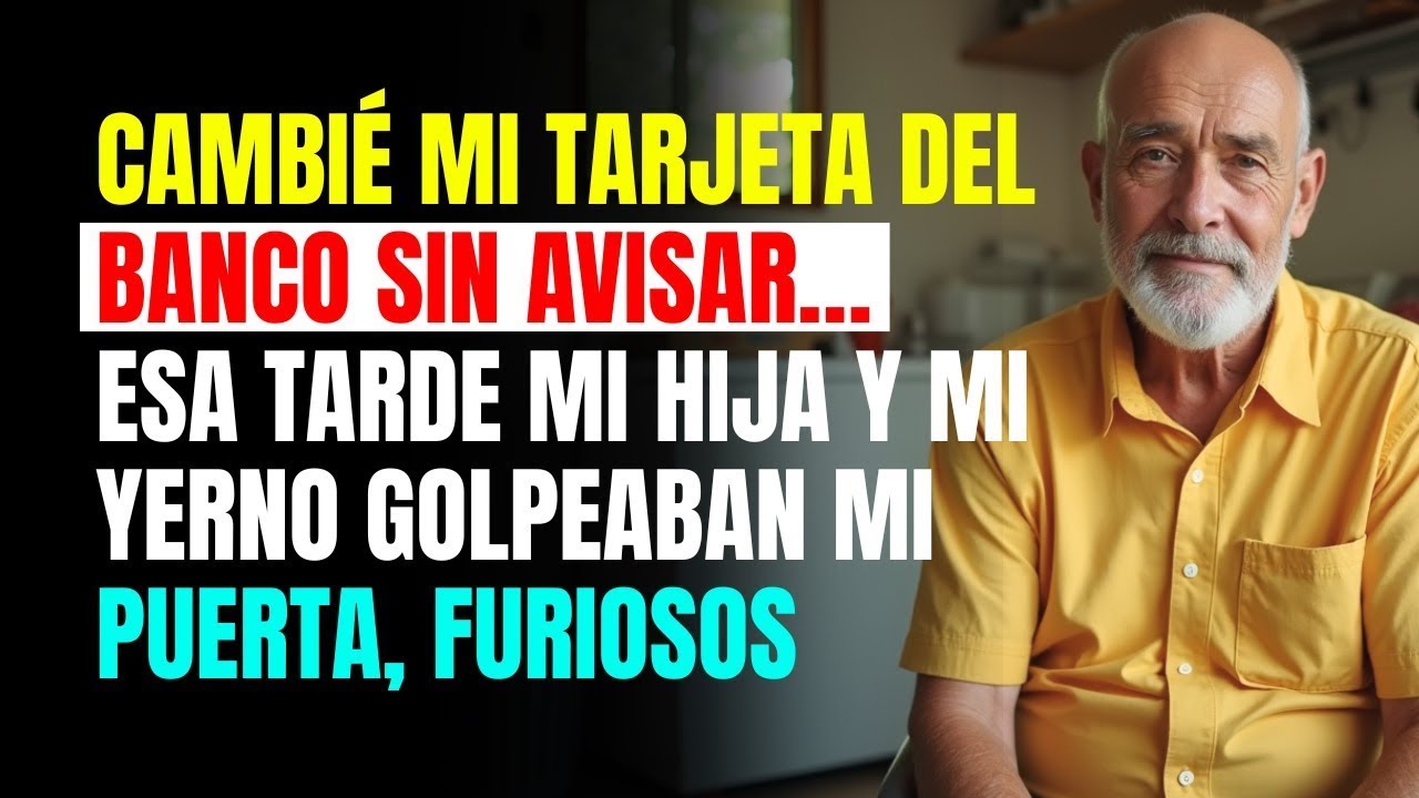 Cambié mi TARJETA del BANCO sin avisar… esa TARDE mi HIJA y mi YERNO golpeaban mi PUERTA, FURIOSOS
