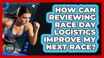 How Can Reviewing Race Day Logistics Improve My Next Race? - Running Beyond Limits