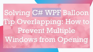 Solving C#  WPF Balloon Tip Overlapping: How to Prevent Multiple Windows from Opening