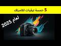 أفضل 5 ترقيات للكاميرا ستغير تصويرك في 2025 أفضل 5 ترقيات للكاميرا ستغير تصويرك في 2025
