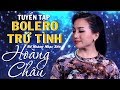 Bạn Sẽ Chết Lặng Khi Nghe Những Ca Khúc Trữ Tình Bolero Này của Hoàng Châu