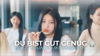 DU BIST GUT GENUG (but it sounds like magnetic)