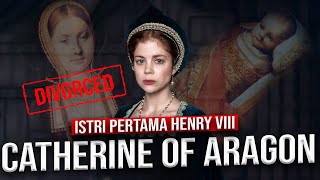 CATHERINE OF ARAGON: Istri Pertama Henry VIII | Istri terbaik Henry yang bernasib malang