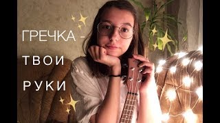 Гречка - Твои руки (cover ukulele/кавер укулеле)