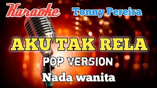 Aku tak rela - Tonny Pereira Karaoke nada wanita