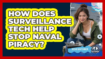 How Does Surveillance Tech Help Stop Naval Piracy? - Ocean Watchmen