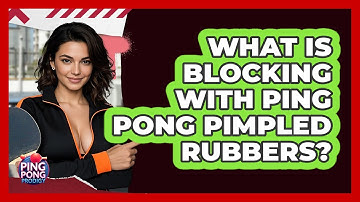 What Is Blocking With Ping Pong Pimpled Rubbers? - Ping Pong Prodigy
